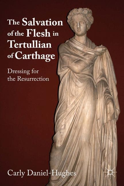 The Salvation of the Flesh in Tertullian of Carthage: Dressing for the Resurrection