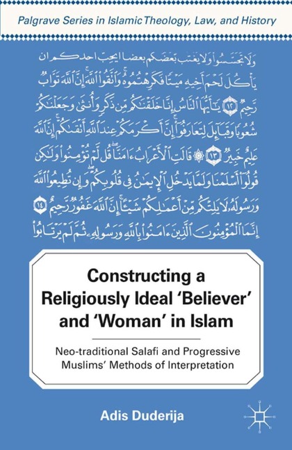 Constructing a Religiously Ideal ,Believer, and ,Woman, in Islam: Neo-traditional Salafi and Progressive Muslims Methods of Interpretation