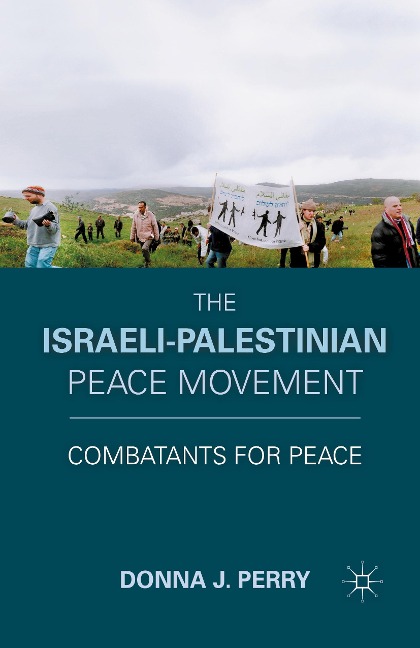 The Israeli-Palestinian Peace Movement: Combatants for Peace