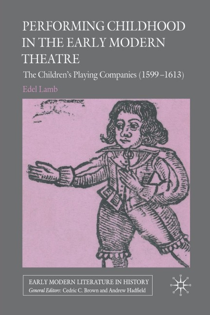 Performing Childhood in the Early Modern Theatre: The Children's Playing Companies (1599-1613)