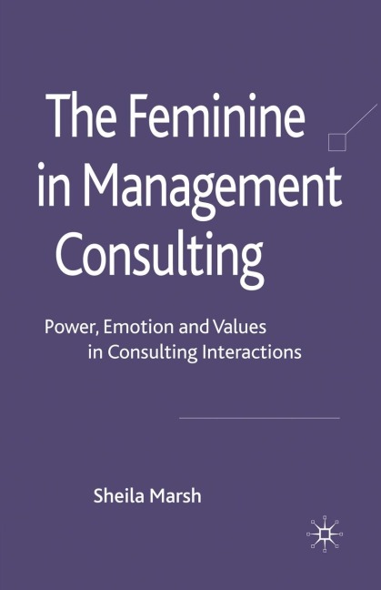 The Feminine in Management Consulting: Power, Emotion and Values in Consulting Interactions