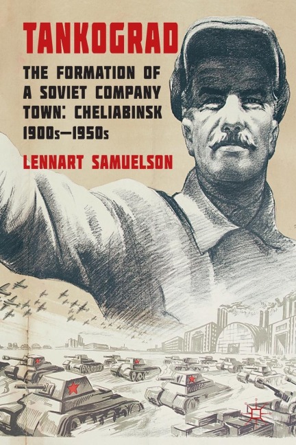 Tankograd: The Formation of a Soviet Company Town: Cheliabinsk, 1900s-1950s