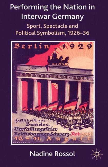 Performing the Nation in Interwar Germany: Sport, Spectacle and Political Symbolism, 1926-36
