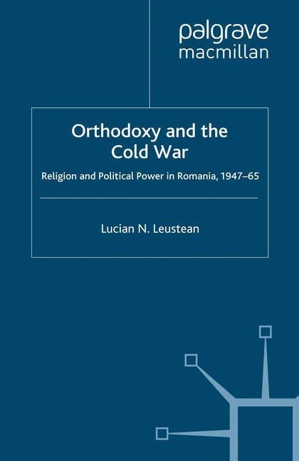 Orthodoxy and the Cold War: Religion and Political Power in Romania, 1947-65