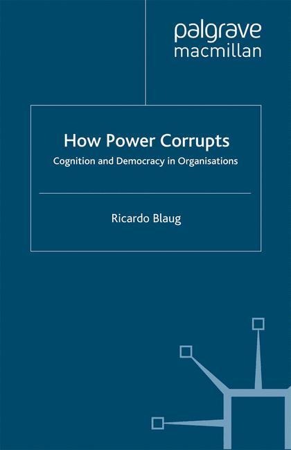 How Power Corrupts: Cognition and Democracy in Organisations
