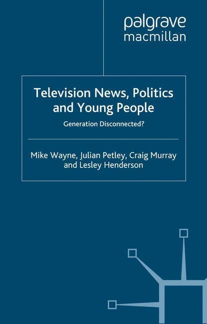 Television News, Politics and Young People: Generation Disconnected?