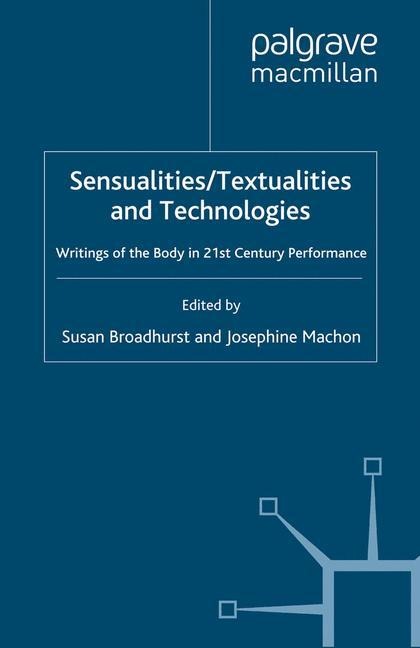 Sensualities/Textualities and Technologies: Writings of the Body in 21st Century Performance