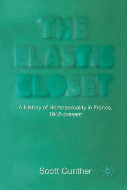 The Elastic Closet: A History of Homosexuality in France, 1942-Present