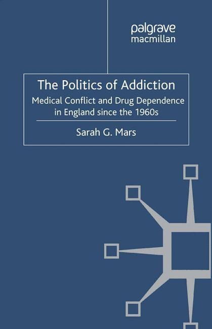The Politics of Addiction: Medical Conflict and Drug Dependence in England Since the 1960s