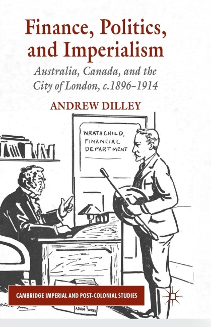 Finance, Politics, and Imperialism: Australia, Canada, and the City of London, c.1896-1914