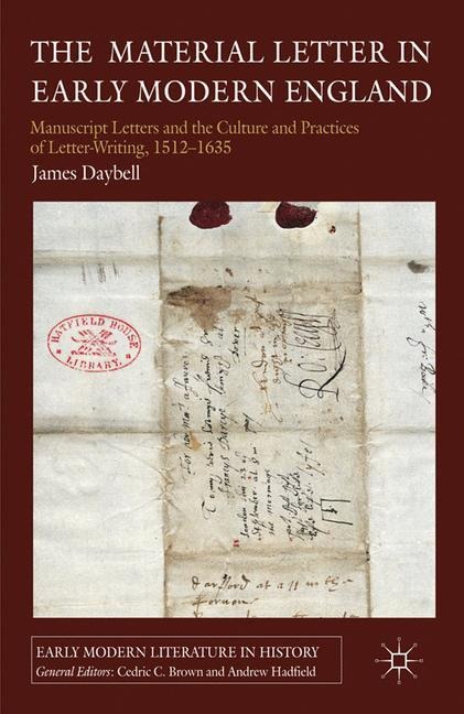 The Material Letter in Early Modern England: Manuscript Letters and the Culture and Practices of Letter-Writing, 1512-1635