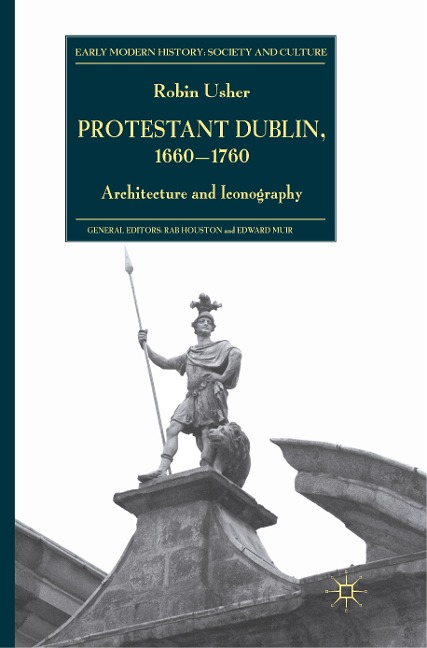 Protestant Dublin, 1660-1760: Architecture and Iconography