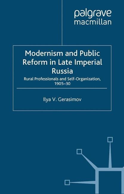 Modernism and Public Reform in Late Imperial Russia: Rural Professionals and Self-Organization, 1905-30