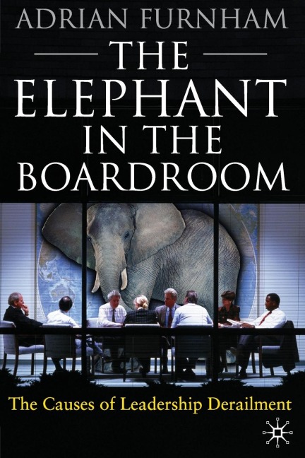 The Elephant in the Boardroom: The Causes of Leadership Derailment