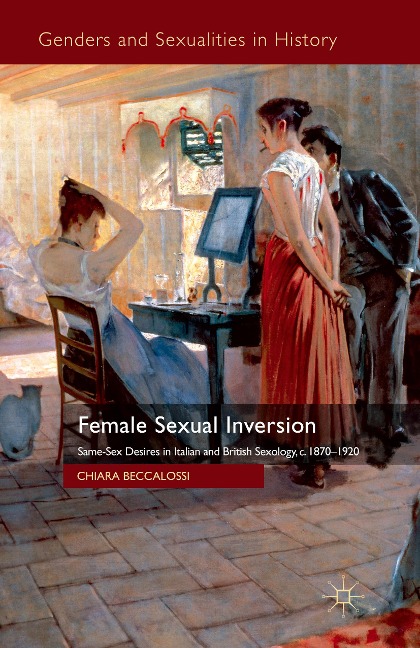 Female Sexual Inversion Same-Sex Desires in Italian and British Sexology, c. 1870-1920