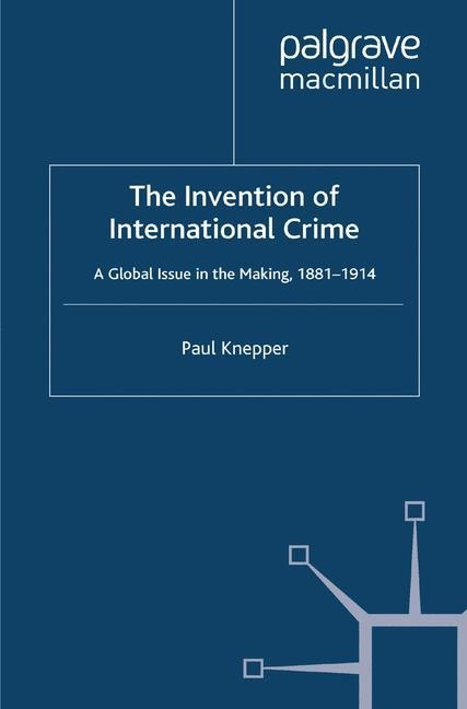 The Invention of International Crime: A Global Issue in the Making, 1881-1914