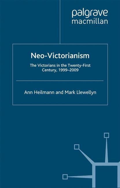 Neo-Victorianism: The Victorians in the Twenty-First Century, 1999-2009