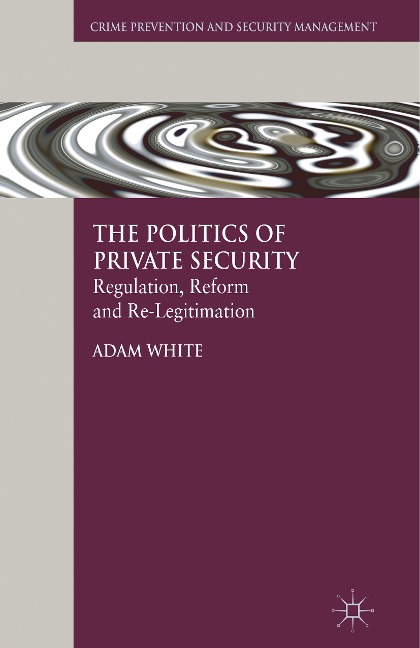 The Politics of Private Security: Regulation, Reform and Re-Legitimation