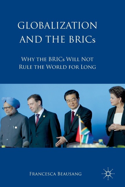 Globalization and the BRICs: Why the BRICs Will Not Rule the World for Long