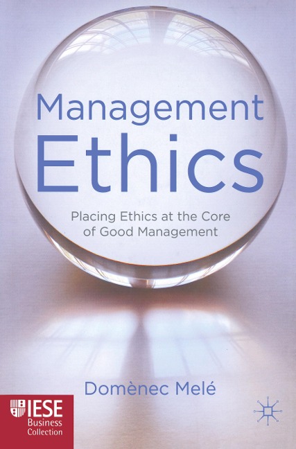 Management Ethics: Placing Ethics at the Core of Good Management