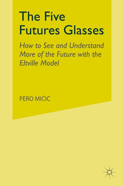 The Five Futures Glasses: How to See and Understand More of the Future with the Eltville Model