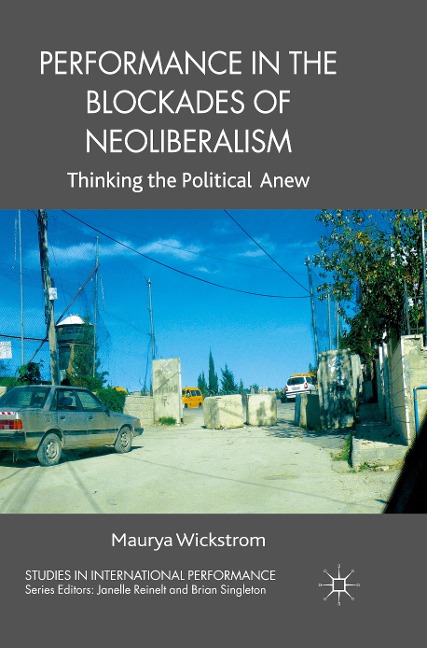 Performance in the Blockades of Neoliberalism: Thinking the Political Anew