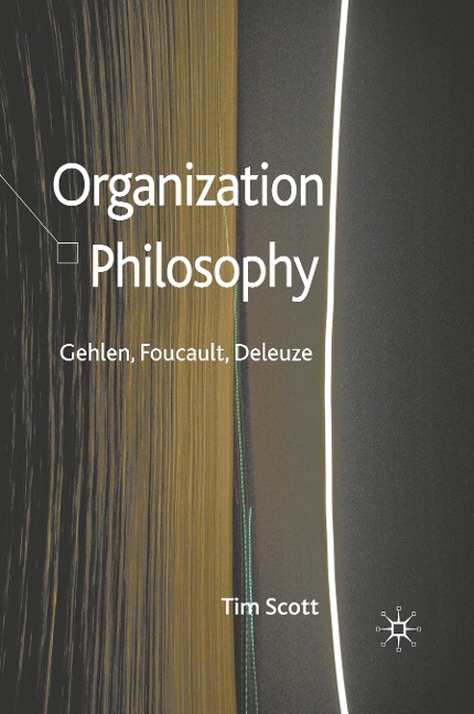 Organization Philosophy: Gehlen, Foucault, Deleuze