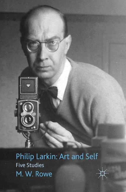 Philip Larkin: Art and Self: Five Studies