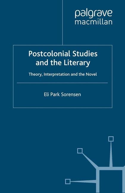 Postcolonial Studies and the Literary: Theory, Interpretation and the Novel