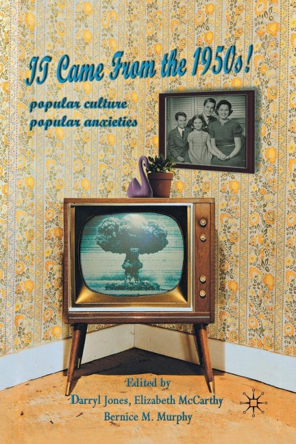 It Came from the 1950s!: Popular Culture, Popular Anxieties