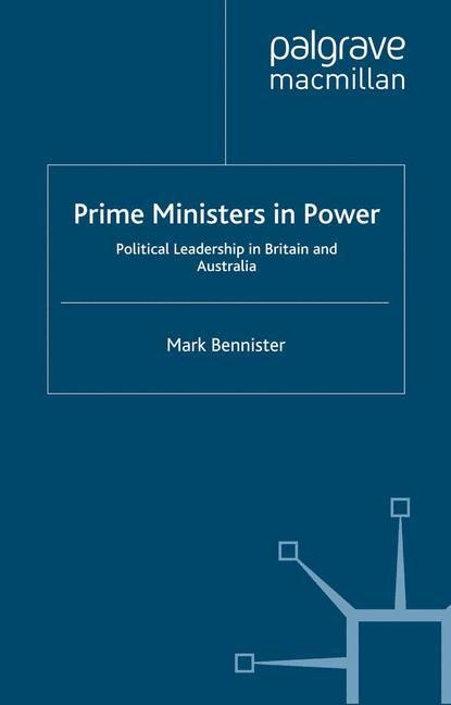 Prime Ministers in Power: Political Leadership in Britain and Australia