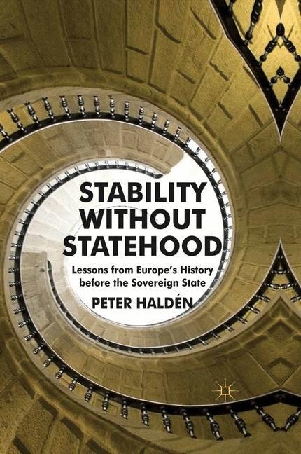 Stability without Statehood: Lessons from Europes History before the Sovereign State