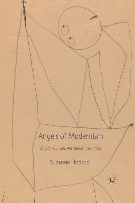 Angels of Modernism: Religion, Culture, Aesthetics 1910-1960
