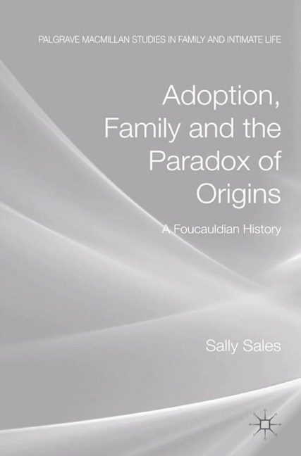 Adoption, Family and the Paradox of Origins: A Foucauldian History