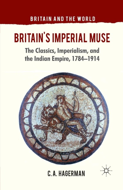 Britain's Imperial Muse: The Classics, Imperialism, and the Indian Empire, 1784-1914