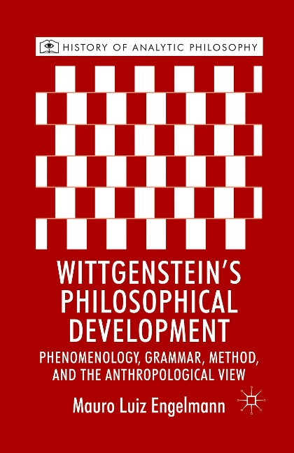 Wittgenstein's Philosophical Development: Phenomenology, Grammar, Method, and the Anthropological View