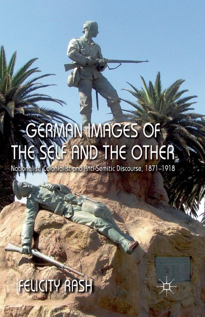German Images of the Self and the Other: Nationalist, Colonialist and Anti-Semitic Discourse, 1871-1918
