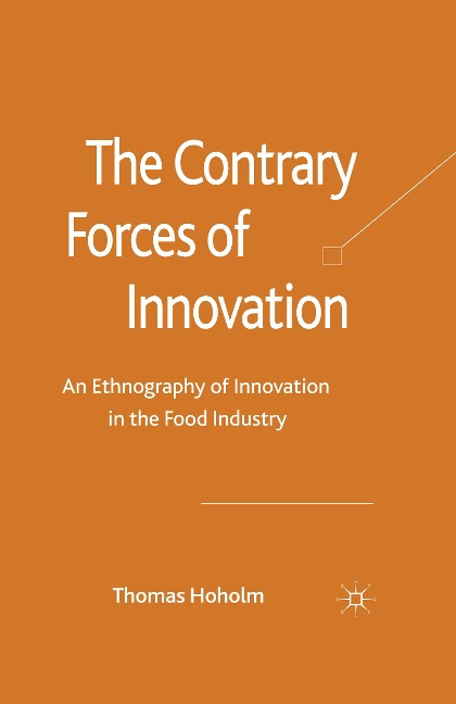 The Contrary Forces of Innovation: An Ethnography of Innovation in the Food Industry