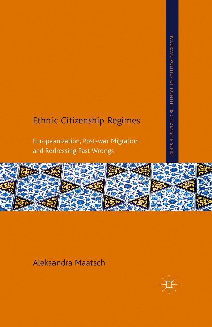Ethnic Citizenship Regimes: Europeanization, Post-war Migration and Redressing Past Wrongs