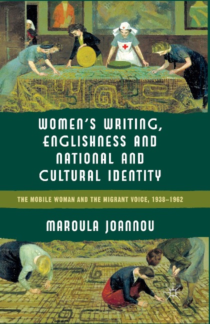 Womens Writing, Englishness and National and Cultural Identity: The Mobile Woman and the Migrant Voice, 1938-62