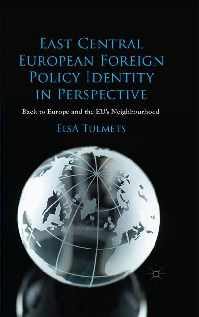 East Central European Foreign Policy Identity in Perspective: Back to Europe and the EUs Neighbourhood