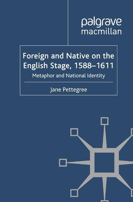 Foreign and Native on the English Stage, 1588-1611: Metaphor and National Identity