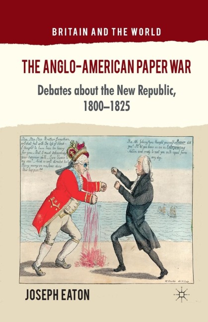 The Anglo-American Paper War: Debates about the New Republic, 1800-1825