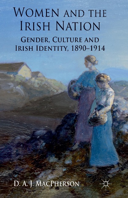 Women and the Irish Nation: Gender, Culture and Irish Identity, 1890-1914