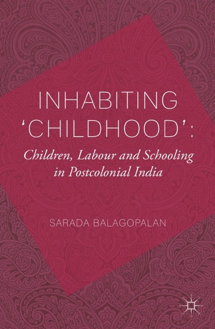 Inhabiting Childhood: Children, Labour and Schooling in Postcolonial India