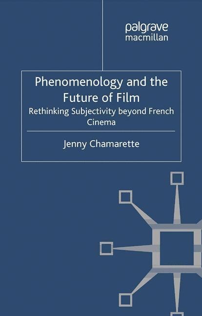 Phenomenology and the Future of Film: Rethinking Subjectivity Beyond French Cinema
