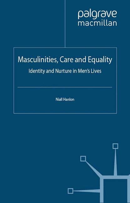 Masculinities, Care and Equality: Identity and Nurture in Mens Lives