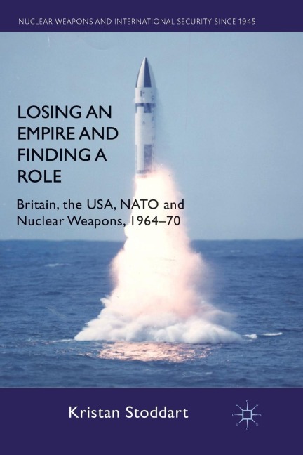 Losing an Empire and Finding a Role: Britain, the Usa, NATO and Nuclear Weapons, 1964-70