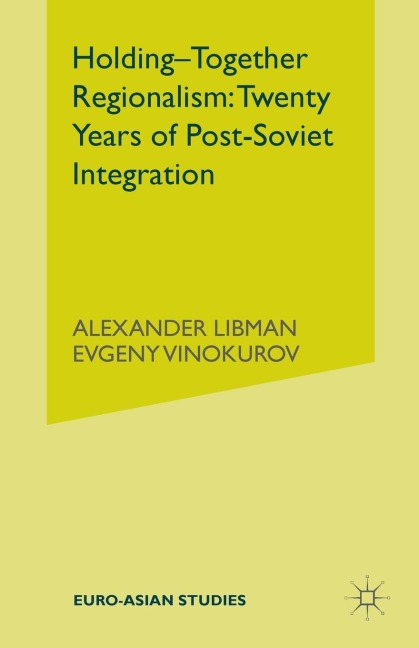 Holding-Together Regionalism: Twenty Years of Post-Soviet Integration