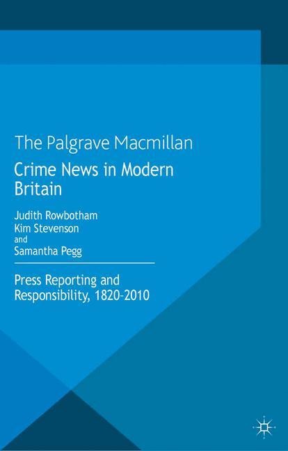 Crime News in Modern Britain: Press Reporting and Responsibility, 1820-2010